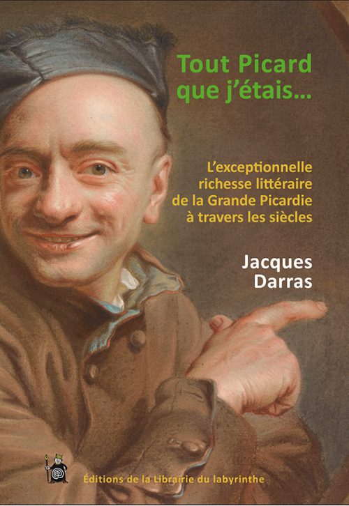 Tout Picard que j’étais… : L’exceptionnelle richesse littéraire de la Grande Picardie à travers les siècles